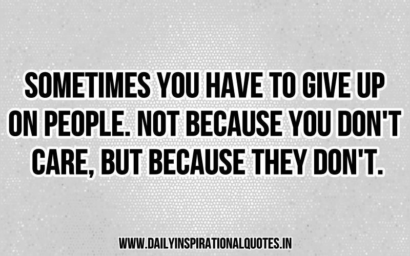 You Have To Give Up On People Because They Don’t Care