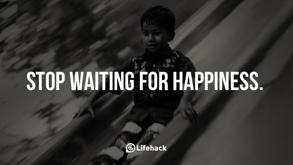 Stop Waiting for Happiness