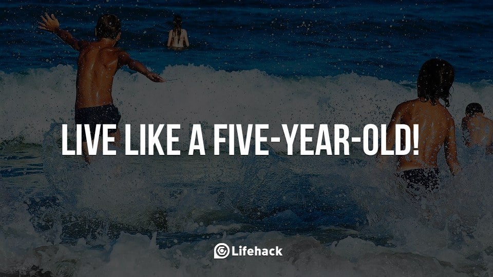 Live like a Five-Year-Old