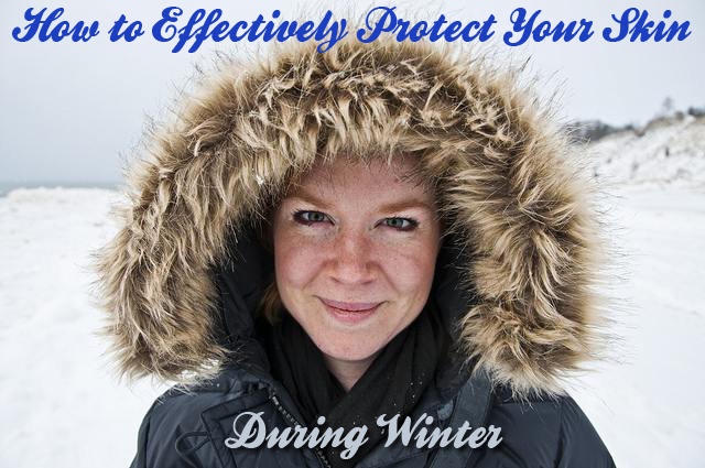 How To Effectively Protect Your Skin During Winter