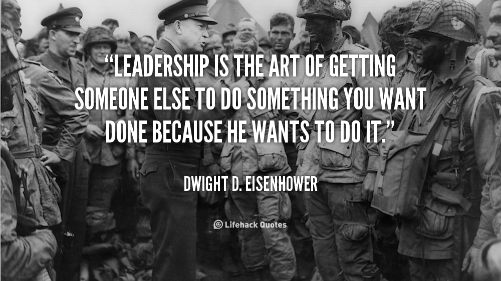Leadership is the art of Getting someone Else to do something…