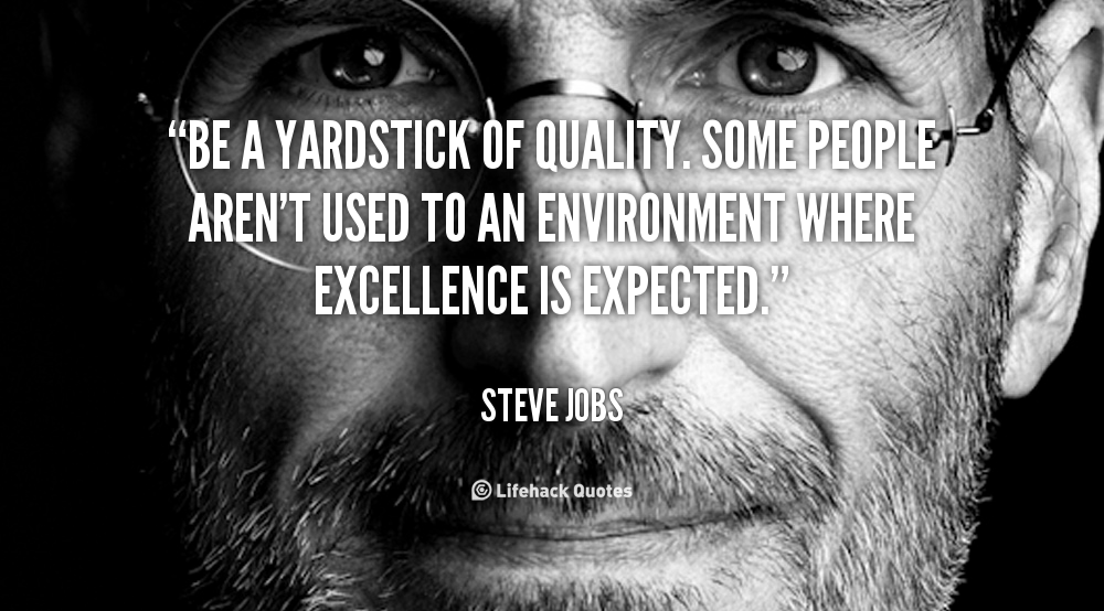 Be a Yardstick of Quality. － Steve Jobs