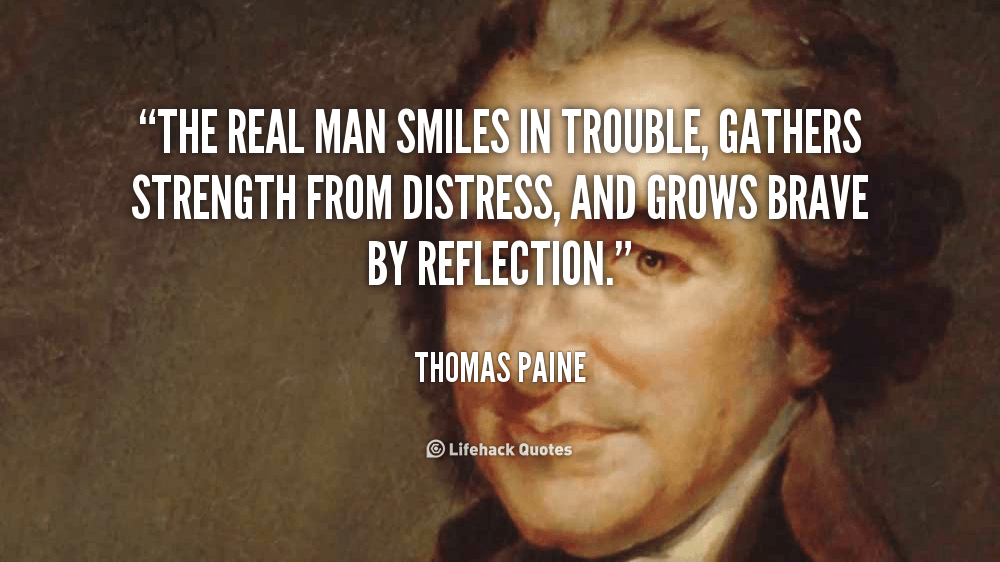The Real Man Smiles in Trouble. – Thomas Paine