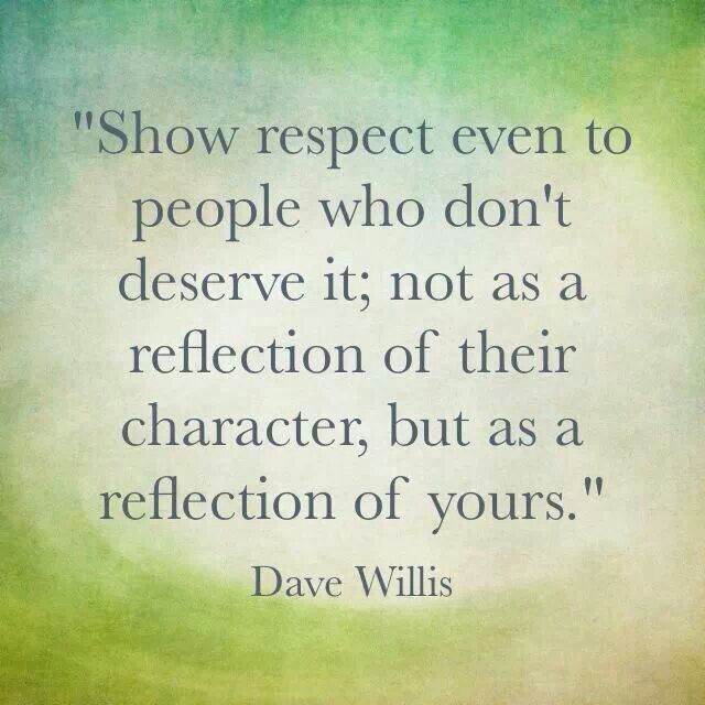 Show Respect Even To People Who Don’t Deserve It