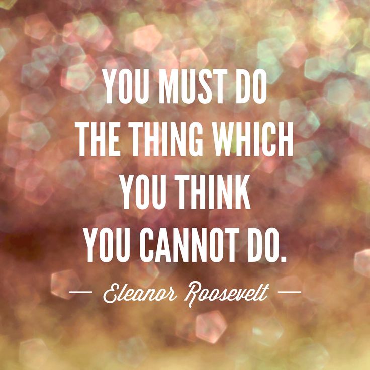 You Must Do The Thing Which You Think You Cannot Do
