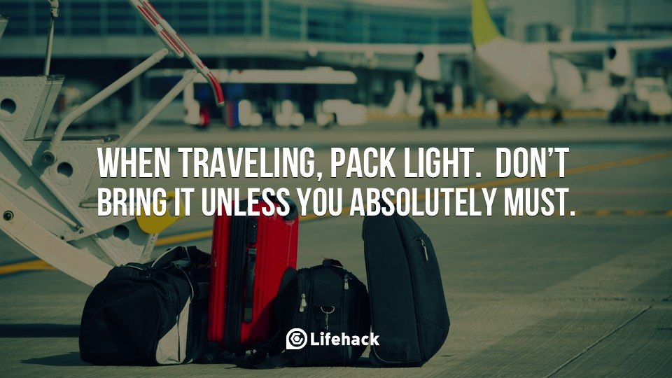 When traveling, pack light.