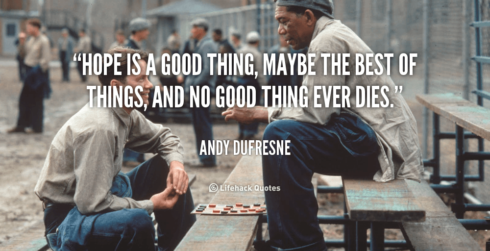 Hope is a Good Thing. – The Shawshank Redemption
