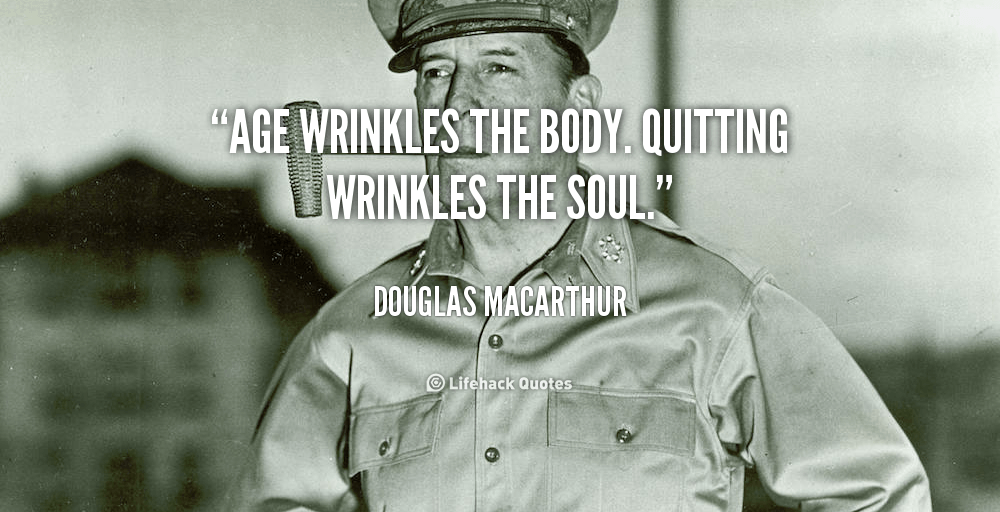 Age Wrinkles the Body. – Douglas MacArthur