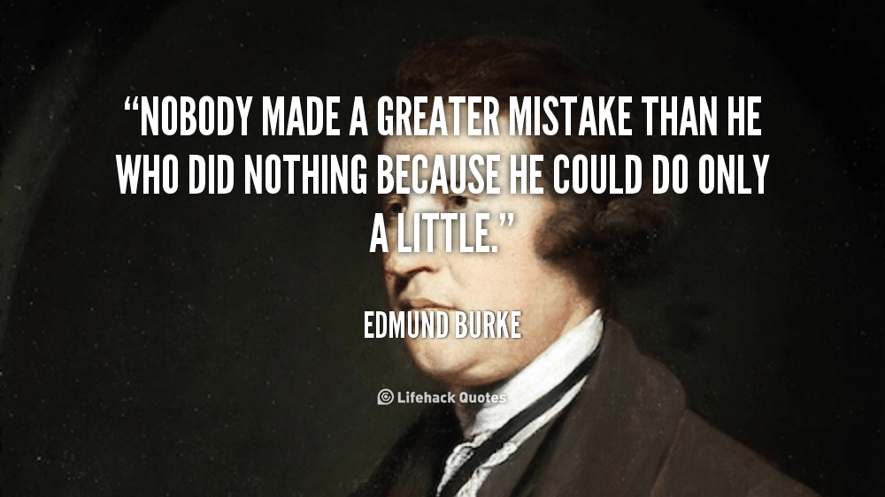Nobody made a Greater Mistake than… – Edmund Burke