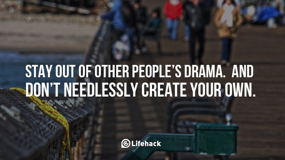 Stay out of other people’s drama.