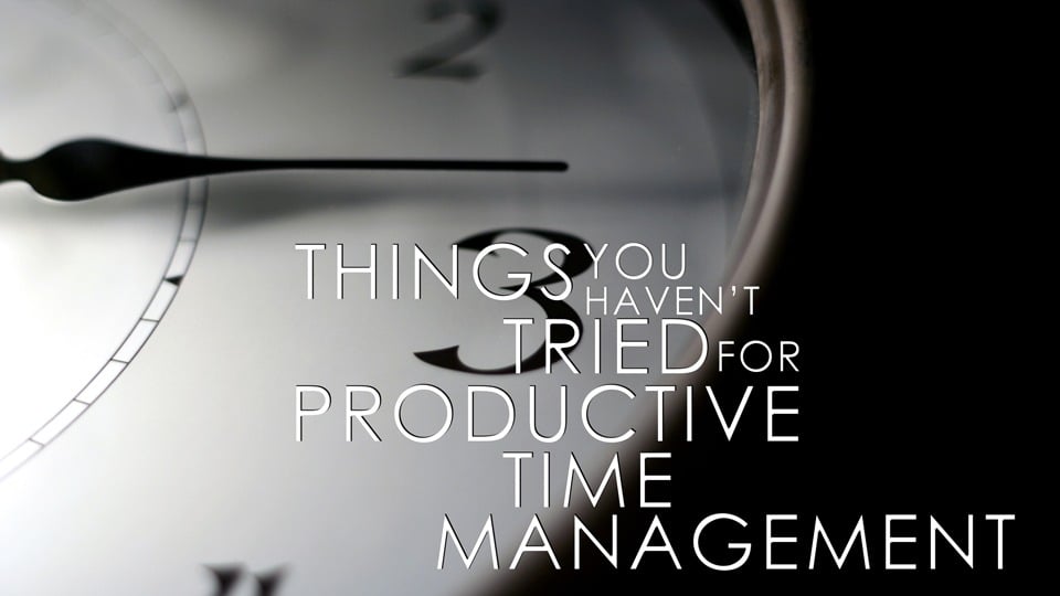 10 Things You Haven&#8217;t Tried For Productive Time Management
