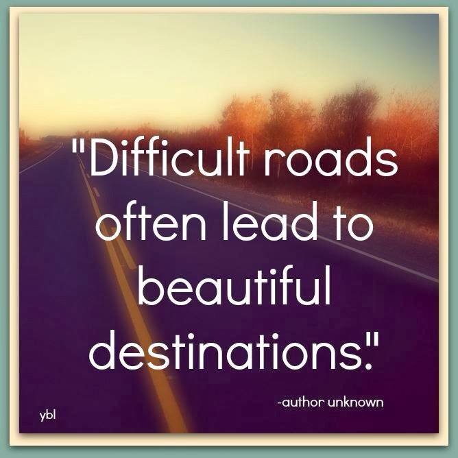 Difficult Roads Often Lead To Beautiful Destinations