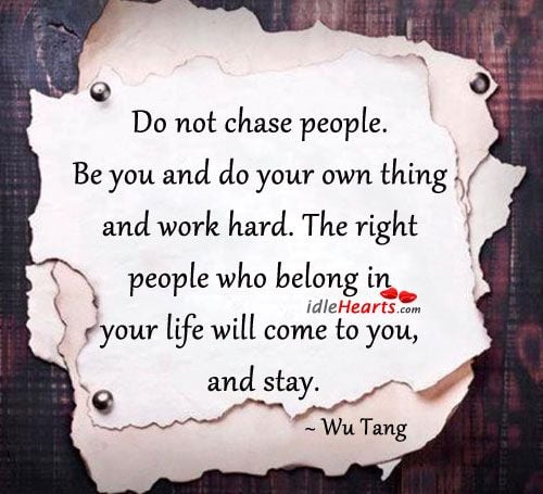 Do Not Chase People. Be You And Do Your Own Thing And Work Hard
