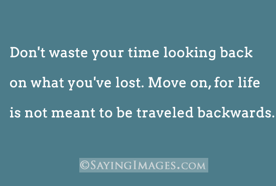 Don’t Waste Your Time Looking Back On What You’ve Lost