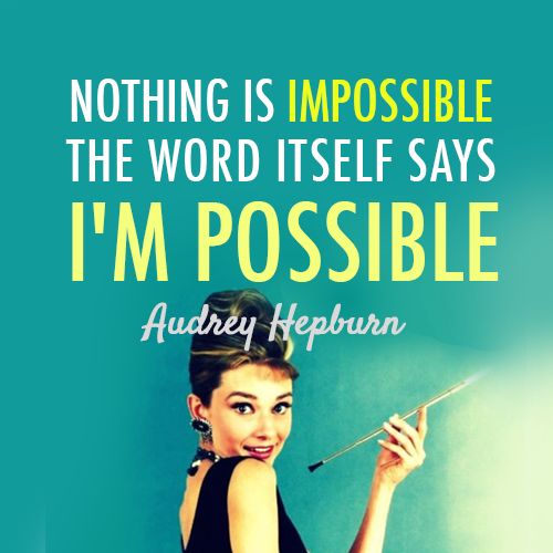 Nothing Is Impossible. The Word Itself Says “I’m Possible”