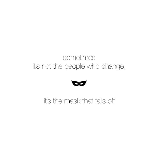 It’s Not The People Who Change, It’s The Mask That Falls Off