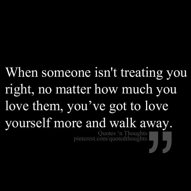 When Someone Isn’t Treating You Right, You’ve Got To Love Yourself More And Walk Away