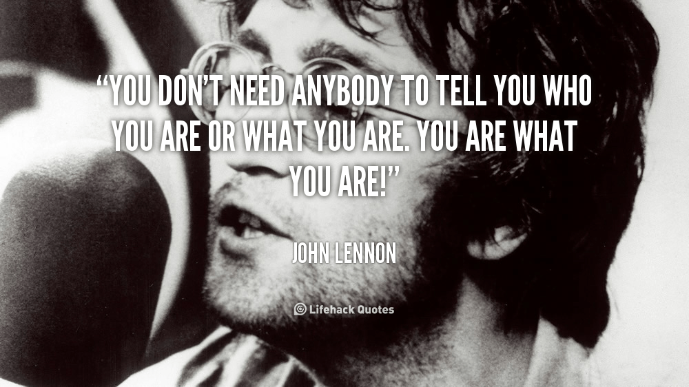 You don’t need anybody to tell you who you are or what you are.