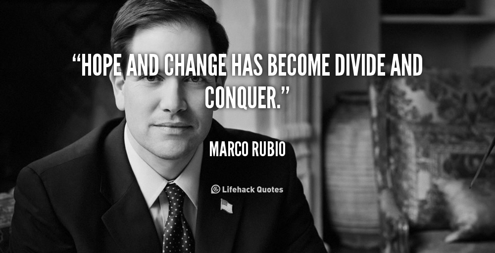 Hope and Change has become Divide and Conquer. – Marco Rubio