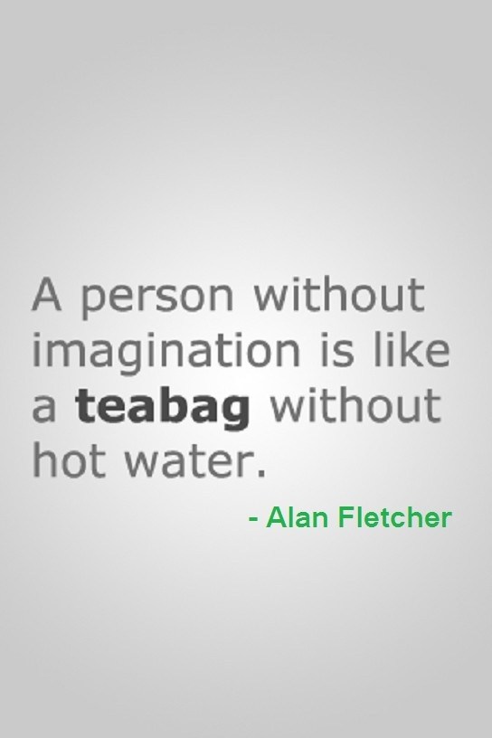 A Person Without Imagination Is Like A Teabag Without Hot Water