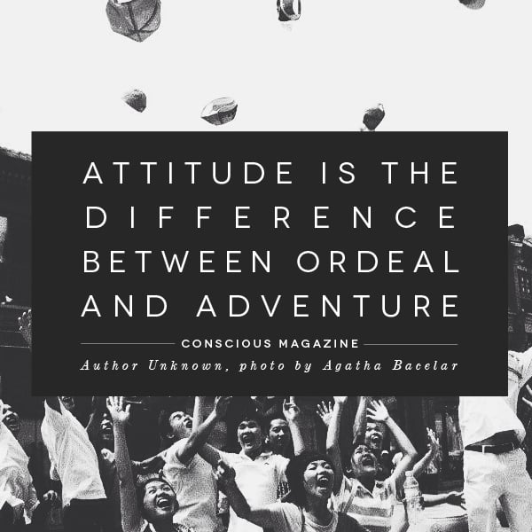 Attitude Is The Difference Between An Ordeal And An Adventure