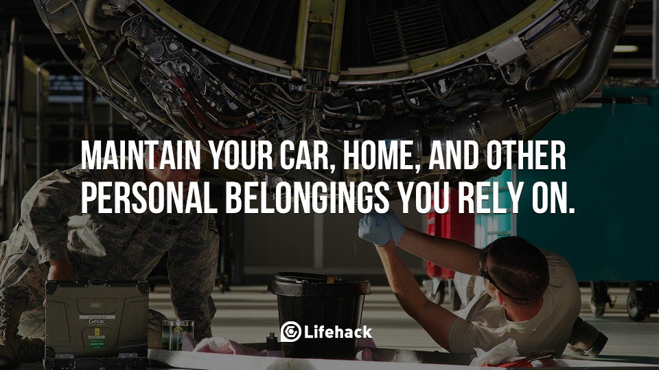Maintain your car, home, and other personal belongings you rely on.