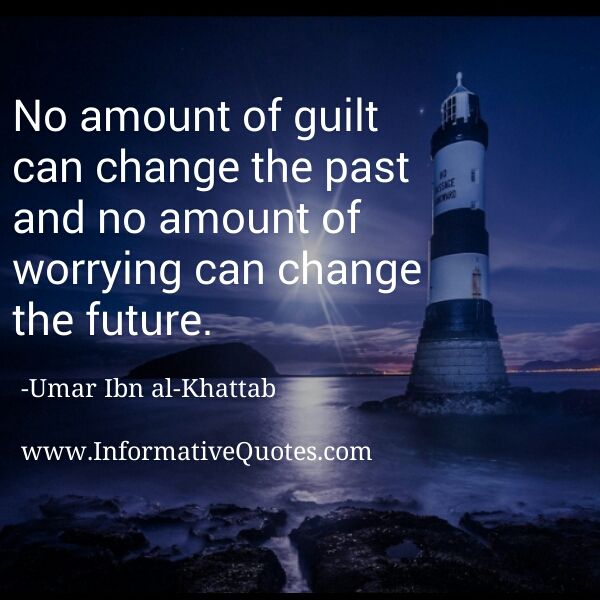 No Amount Of Guilt Can Change The Past And No Amount Of Worrying Can Change The Future