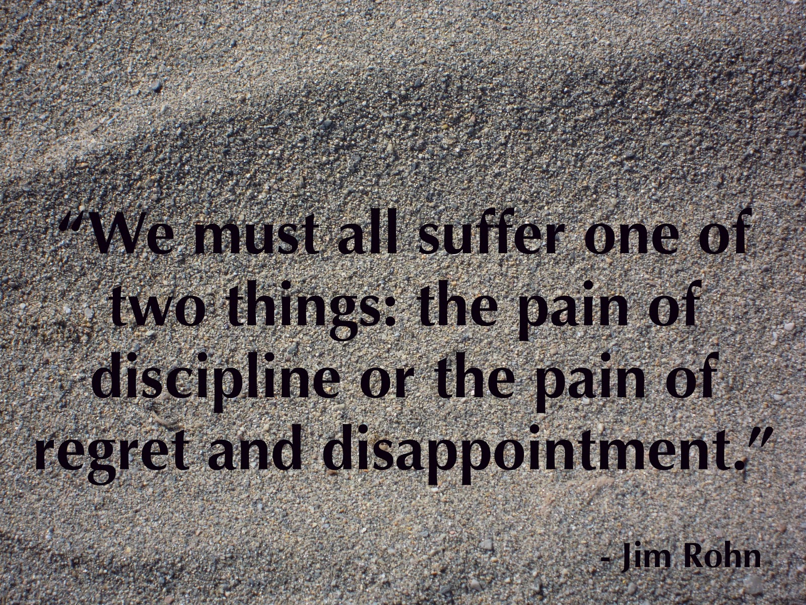 We All Suffer The Pain Of Discipline Or The Pain Of Regret And Disappointment