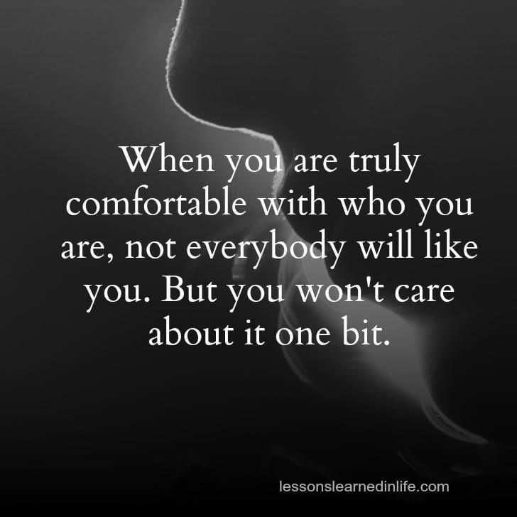 When You Are Truly Comfortable With Who You Are, Not Everybody Will Like You