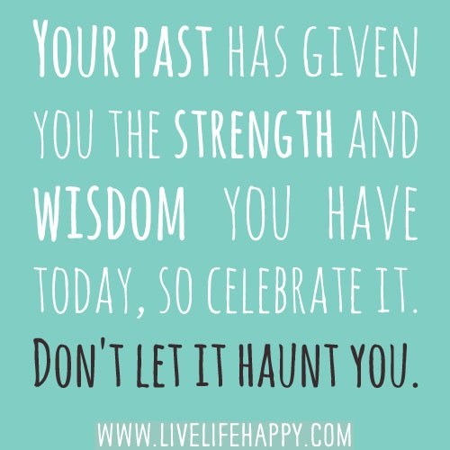 Your Past Has Given You The Strength And Wisdom You Have Today