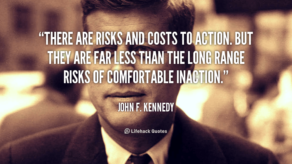 quote-John-F.-Kennedy-there-are-risks-and-costs-to-action-104177