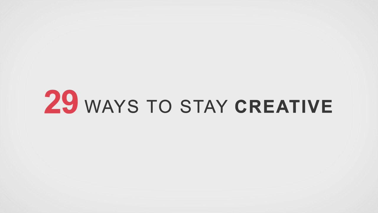 29 Absolutely Simple Ways To Stay Creative