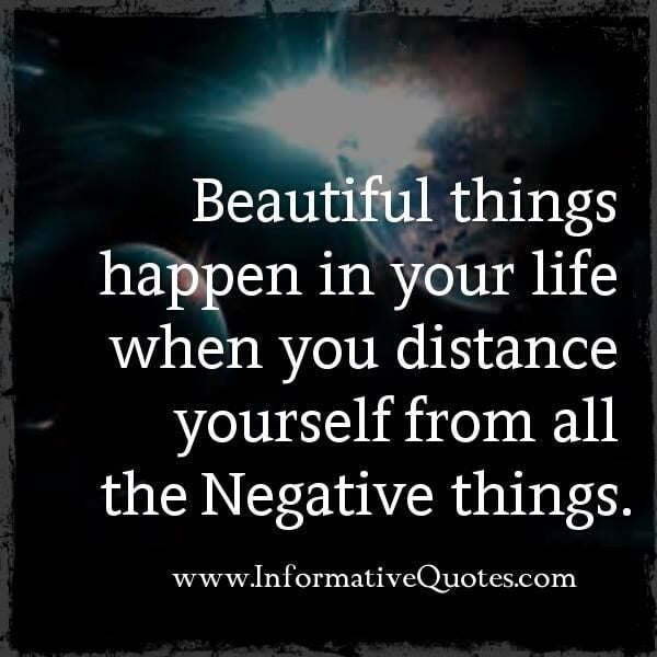 Beautiful Things Happen In Your Life When You Distance Yourself From All The Negative Things
