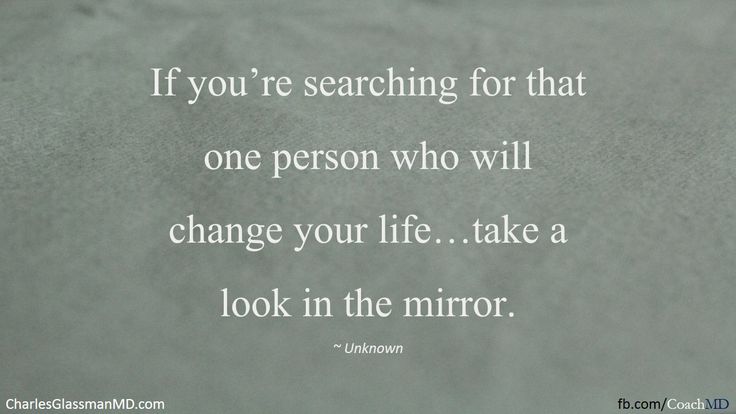 If You’re Searching For That One Person Who Will Change Your Life…Take A Look In The Mirror