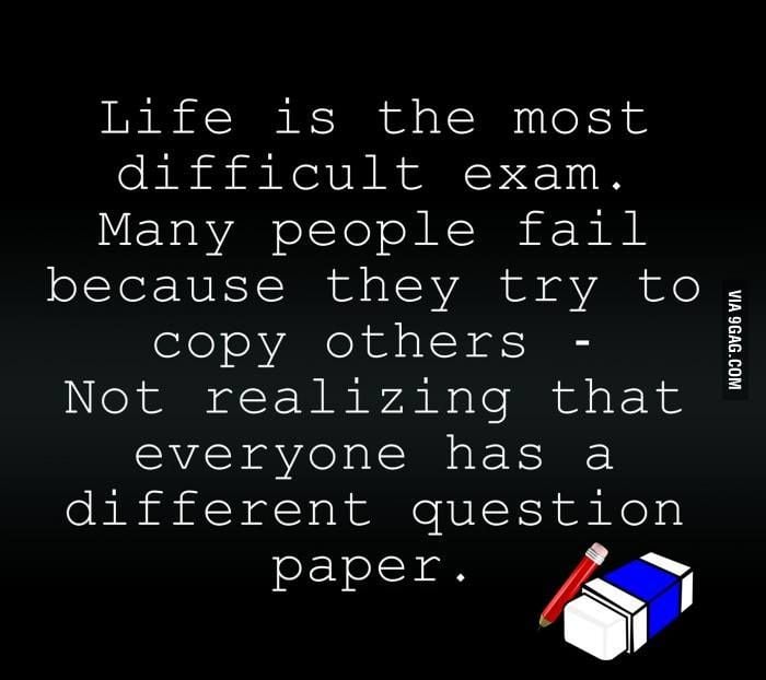 Life Is The Most Difficult Exam, Many People Fail Because They Try To Copy Others