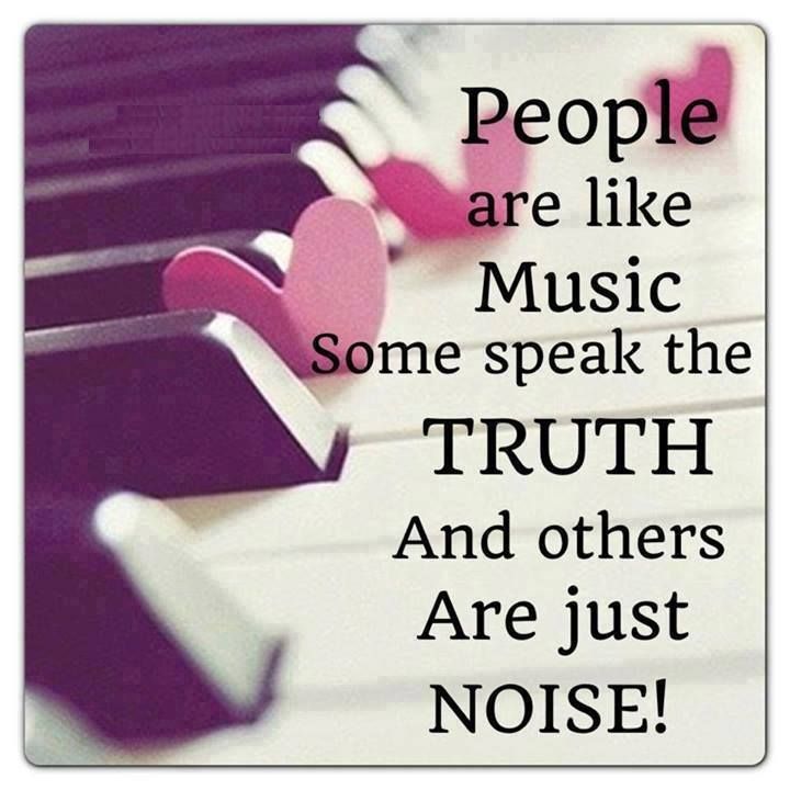 People Are Like Music. Some Speak The Truth And Others Are Just Noise