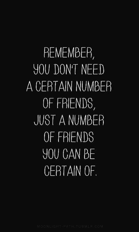 Remember You Don’t Need A Certain Number Of Friends, Just A Number Of Friends You Can Be Certain Of