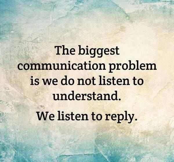 The Biggest Communication Problem Is We Do Not Listen To Understand