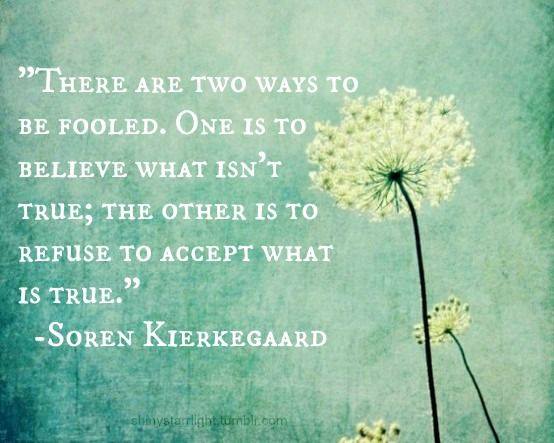 Two Ways To Be Fooled: Believe What Isn’t True & Refuse To Accept What Is True
