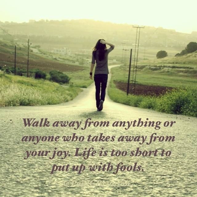 Walk Away From Anything Or Anyone Who Takes Away From Your Joy