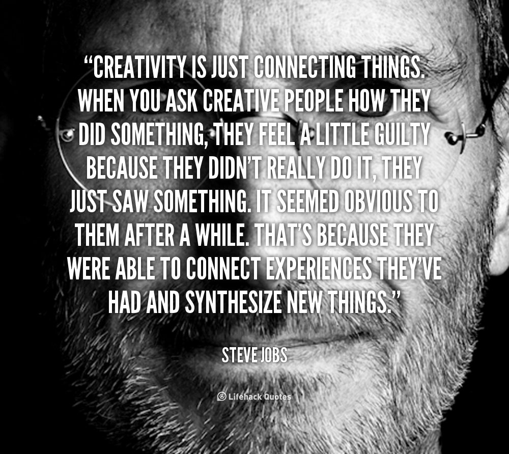 Creativity is just connecting things.