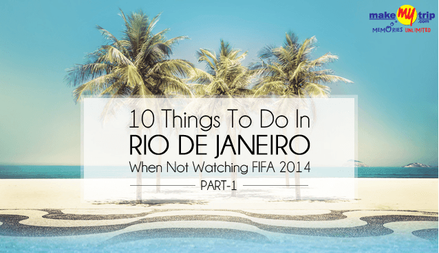10 Must-Do Activities In Rio During This World Cup When The Game Is Not On