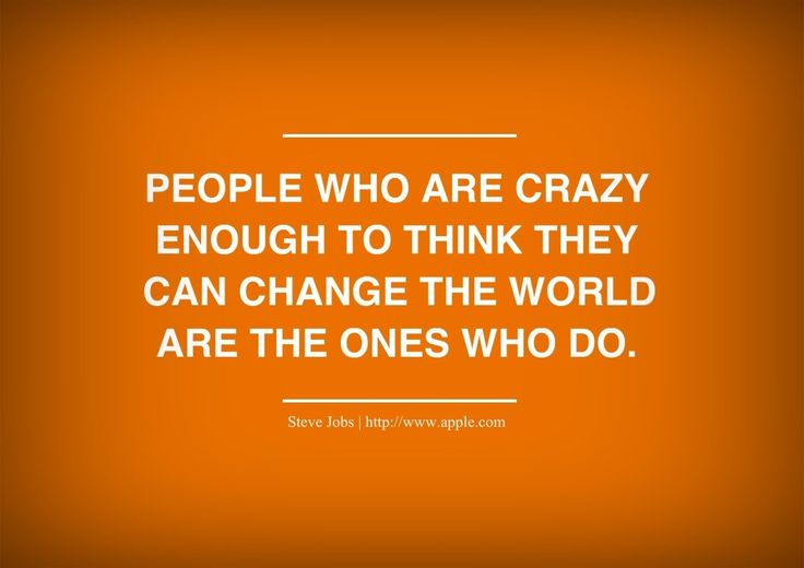 People Who Are Crazy Enough To Think They Can Change The World Are The Ones Who Do