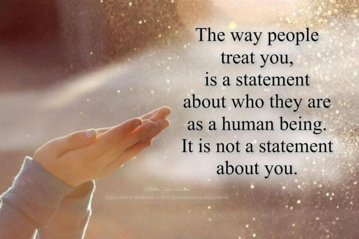 The Way People Treat You, Is A Statement About Who They Are As A Human Being