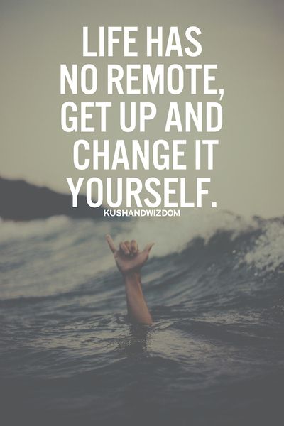 Life-has-no-remote-Get-up-and-change-it-yourself