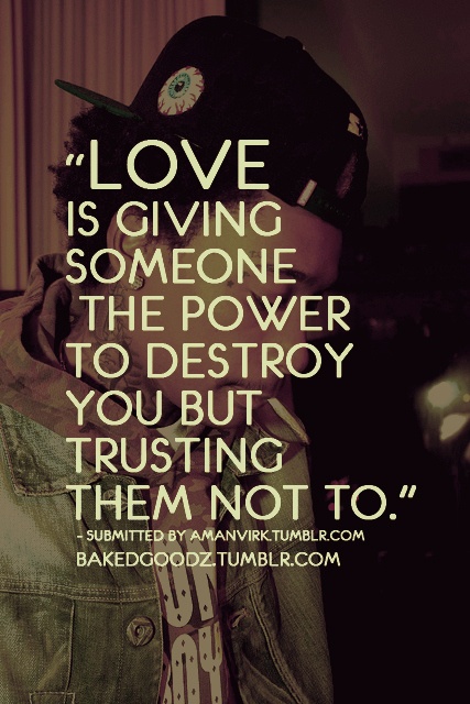 Love-is-giving-someone-the-power-to-destroy-you-but-trusting-them-not-to.