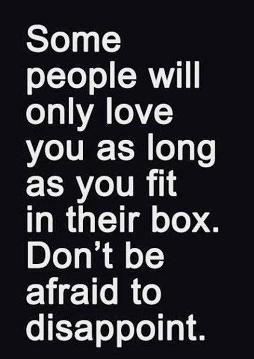 Some-people-will-only-love-you-as-long-as-you-fit-in-their-box.-Dont-be-afraid-to-disappoint.