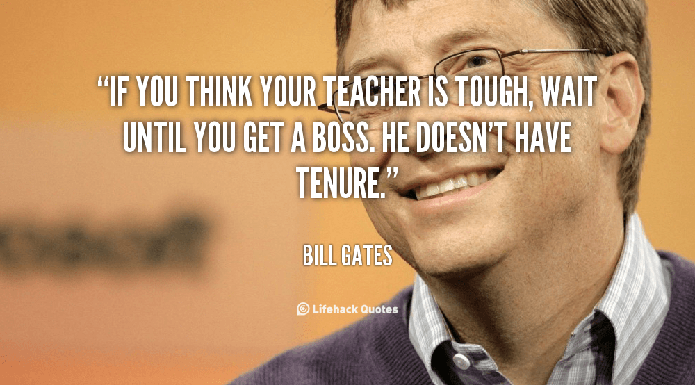 If you think your teacher is tough, wait until you get a boss.