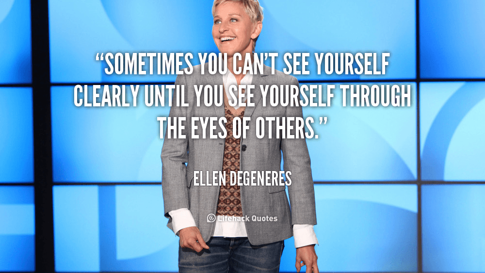quote-Ellen-DeGeneres-sometimes-you-cant-see-yourself-clearly-until-79186