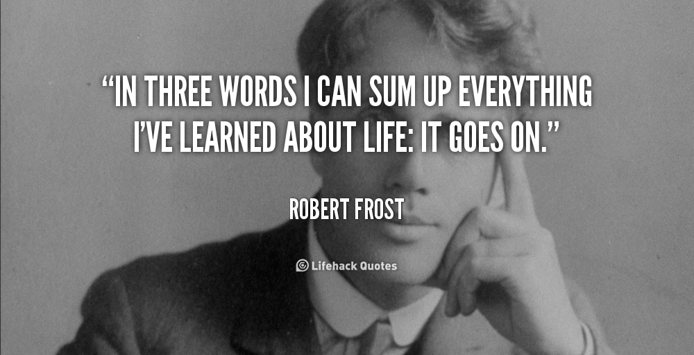 quote-Robert-Frost-in-three-words-i-can-sum-up-501